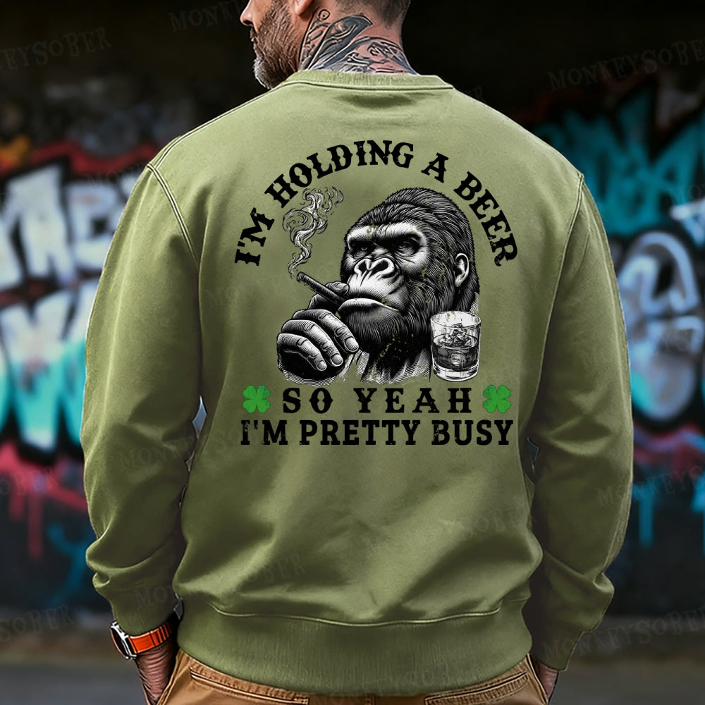 I'm Holding A Beer So Yeah, I'm Pretty Busy Funny Sweatshirt