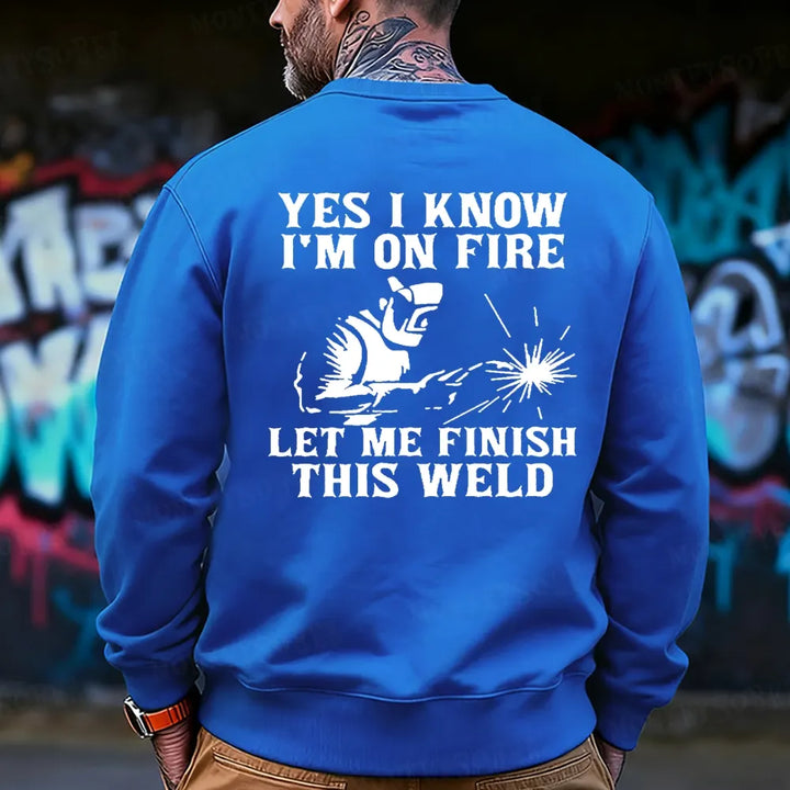 Yes I Know I'm On Fire Let Me Finish This Weld  Sweatshirt