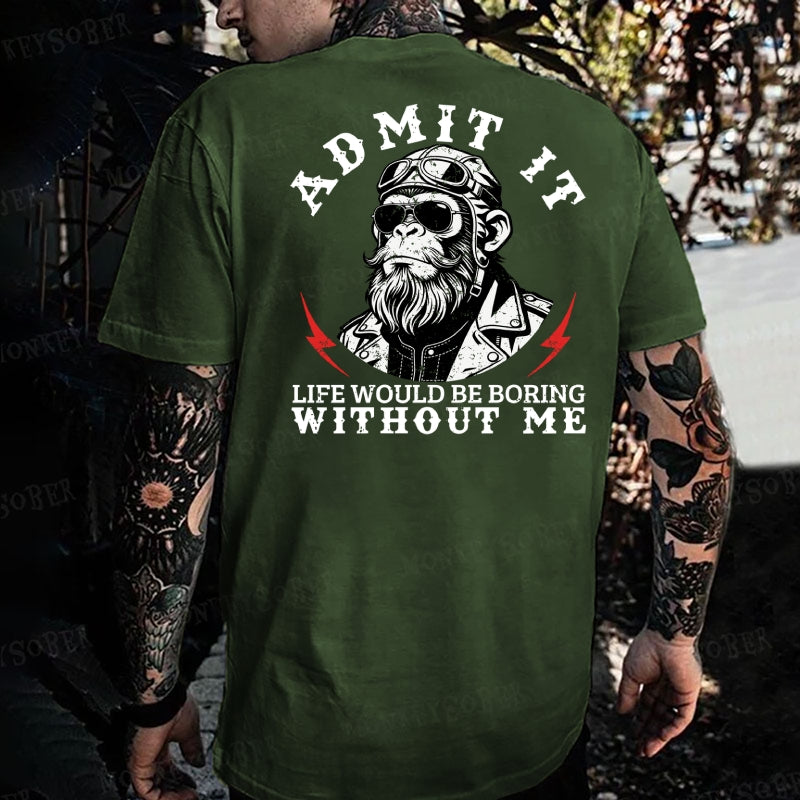 Admit It，Life Would Be Boring Without Me  Monkey T-shirt