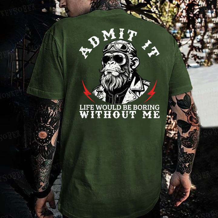 Admit It，Life Would Be Boring Without Me  Monkey T-shirt
