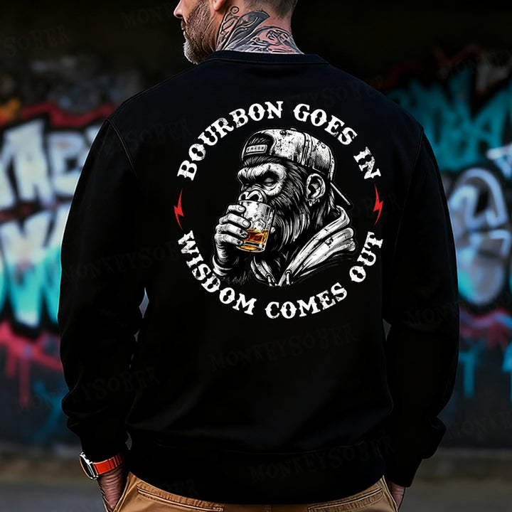 Bourbon Goes In Wisdom Comes Out  Sweatshirt