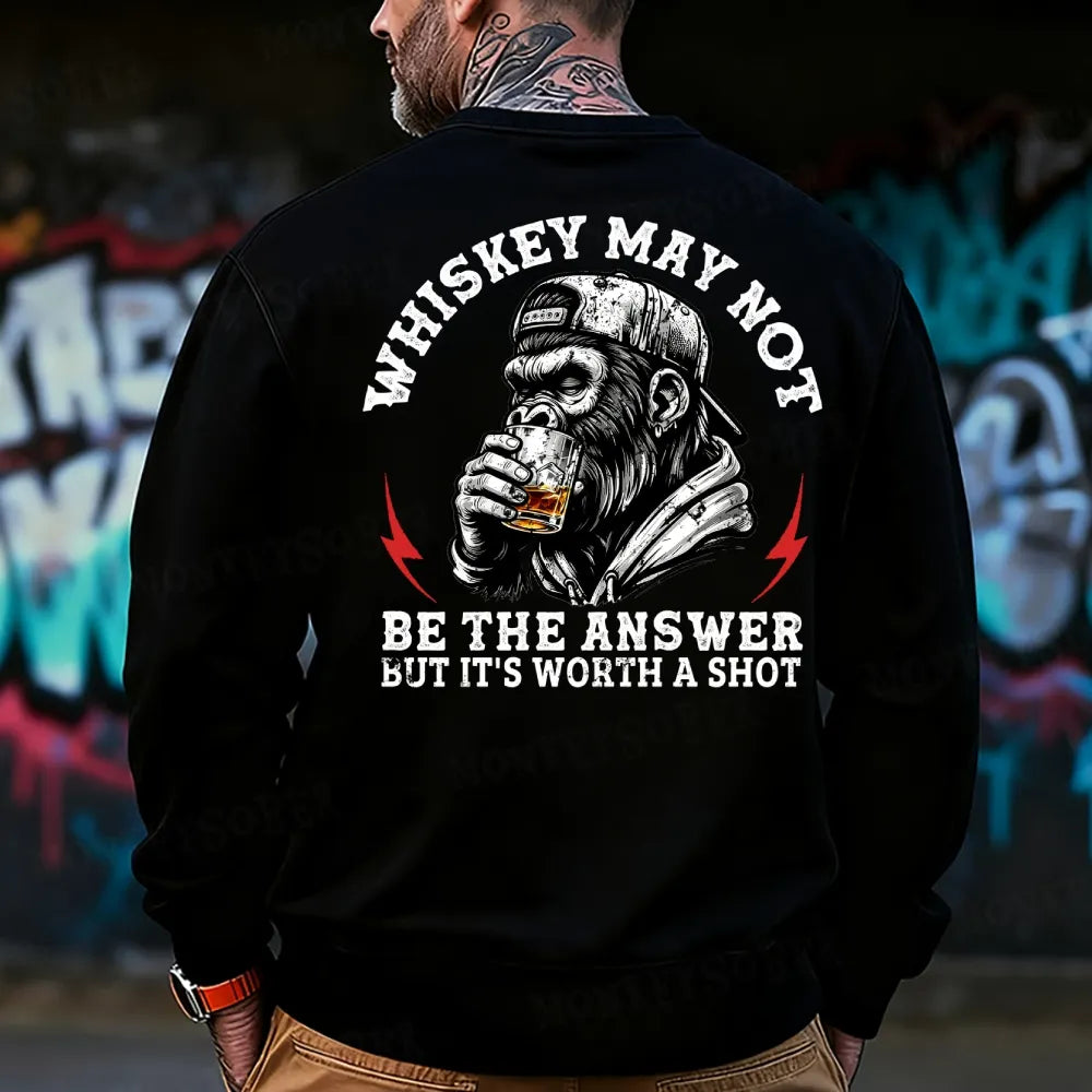 Whiskey May Not Be The Answer But It's Worth A Shot Sweatshirt