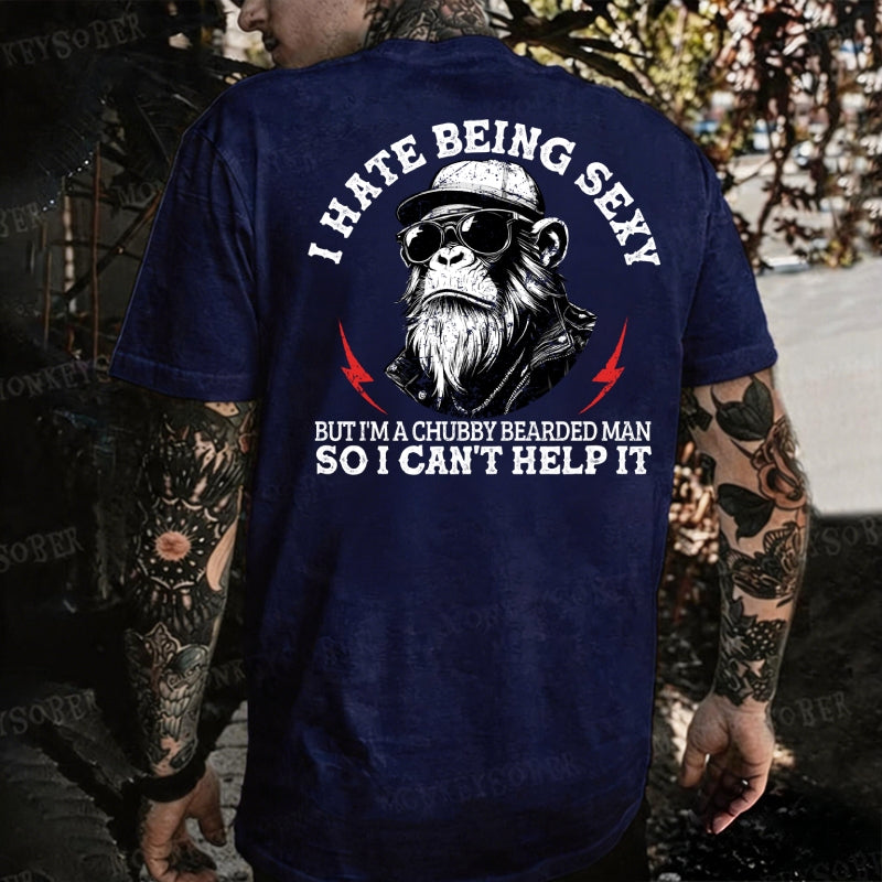 I Hate Being Sexy But I'm A Chubby Bearded Man So I Can't Help It  Monkey T-shirt