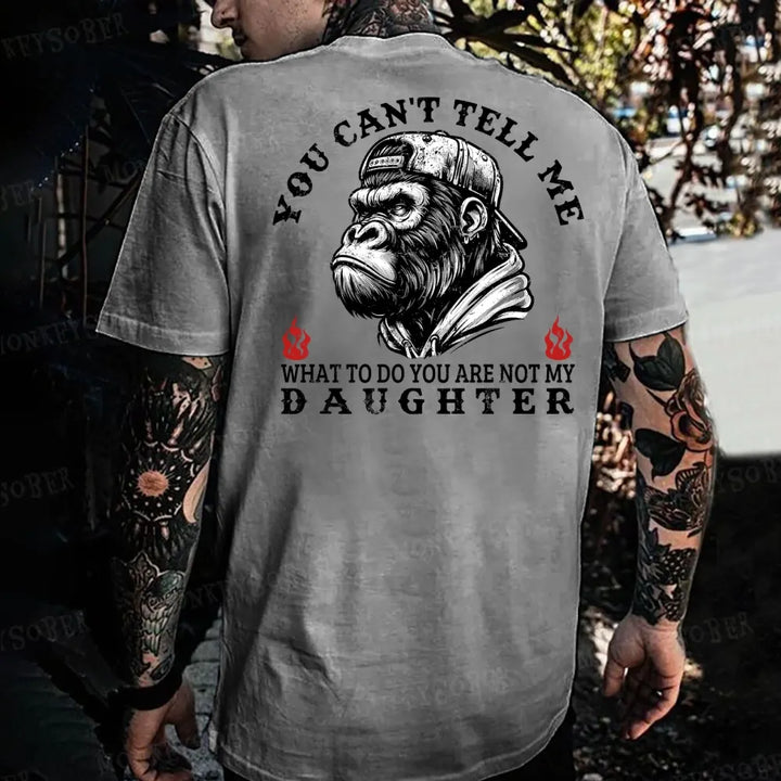 You Can't Tell Me What To Do You Are Not My Daughter Monkey T-shirt