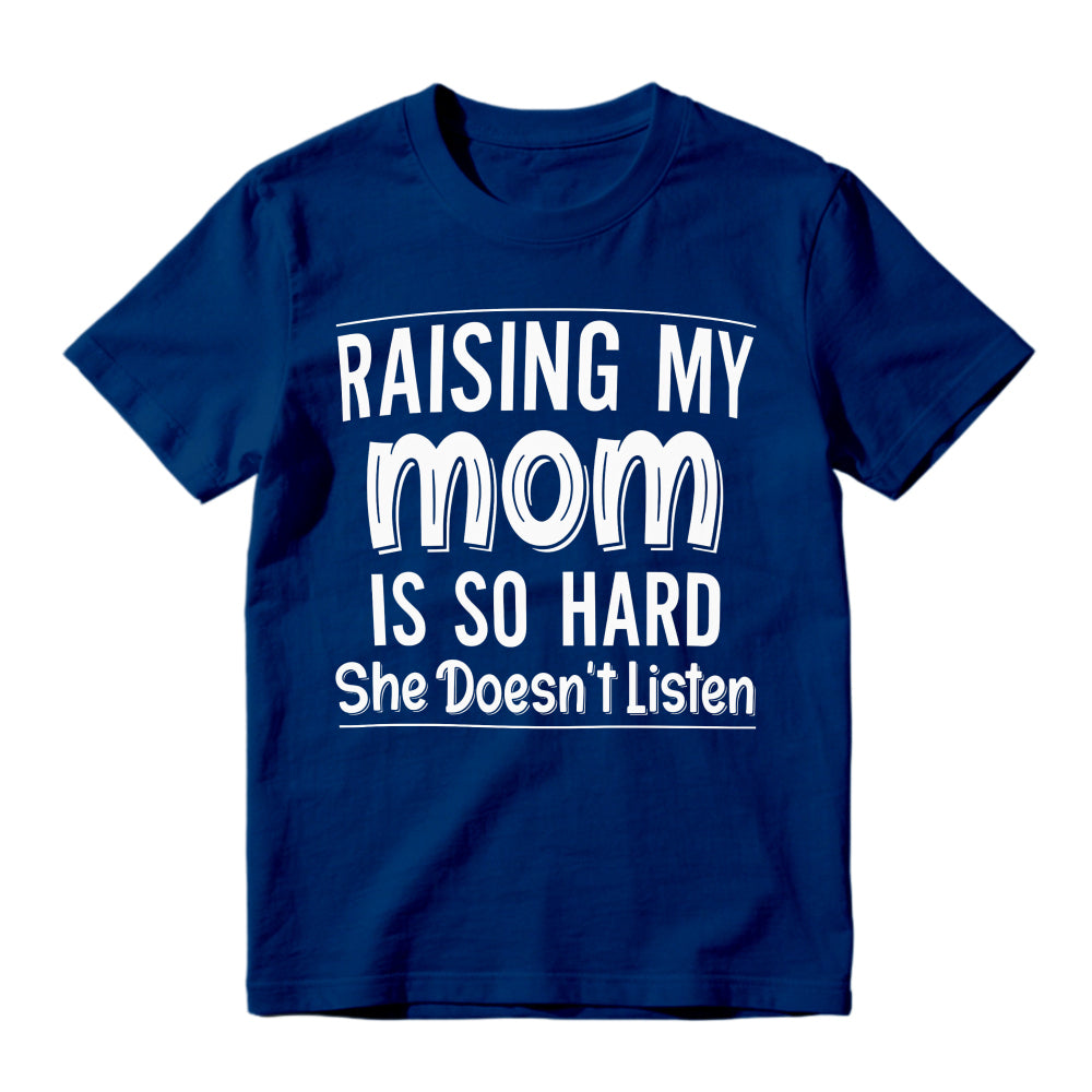 Raising My Mom Is So Hard She Doesn't Listen Funny Quote Unisex Classic T-shirt