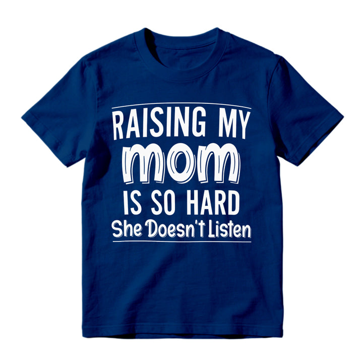 Raising My Mom Is So Hard She Doesn't Listen Funny Quote Unisex Classic T-shirt