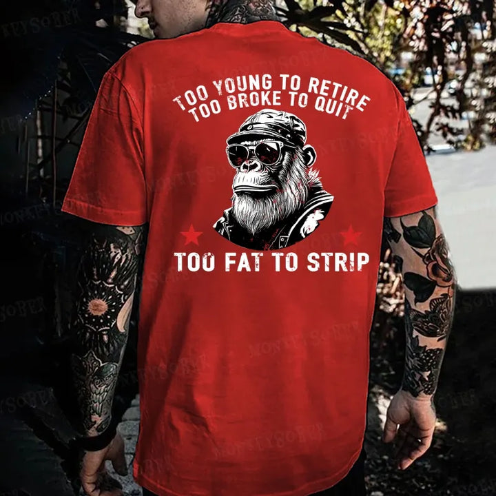 Too Young To Retire Too Broke To Quit Too Fat To Strip Monkey T-shirt