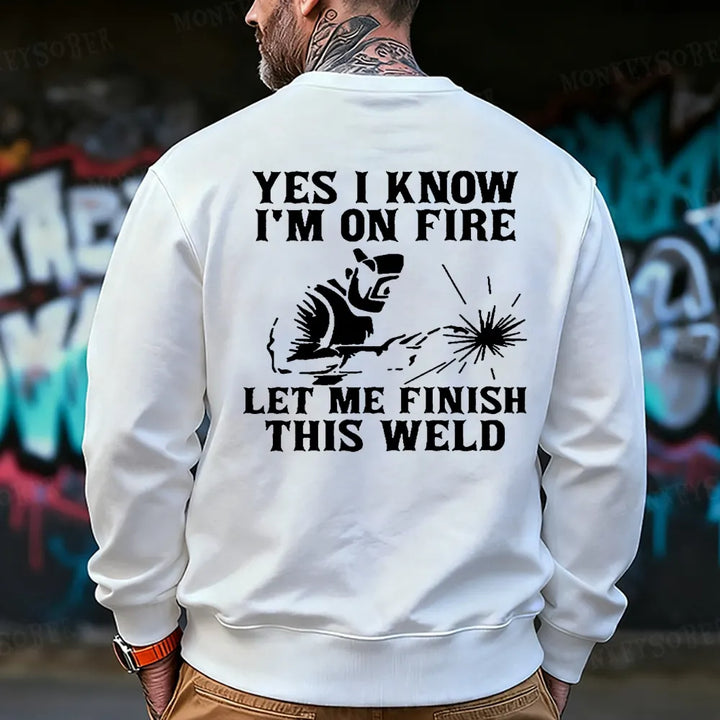 Yes I Know I'm On Fire Let Me Finish This Weld  Sweatshirt