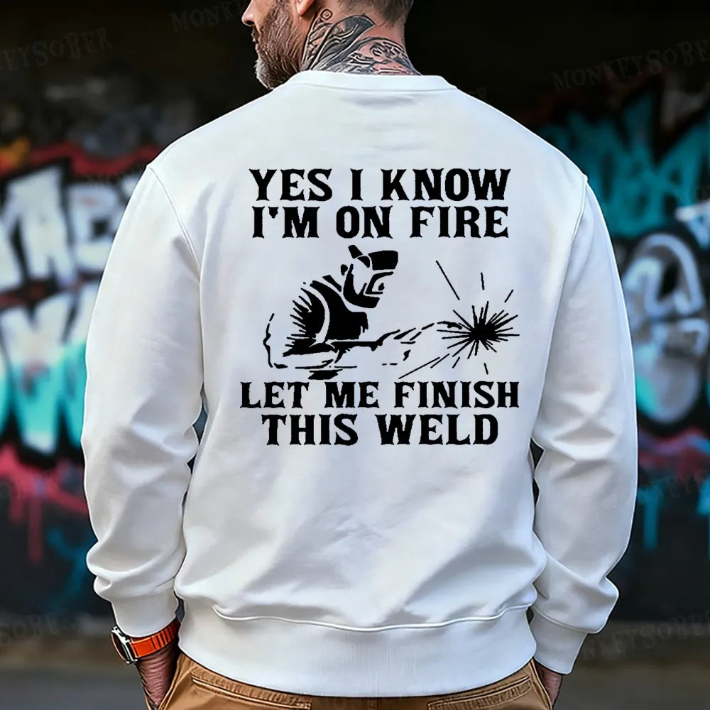 Yes I Know I'm On Fire Let Me Finish This Weld  Sweatshirt