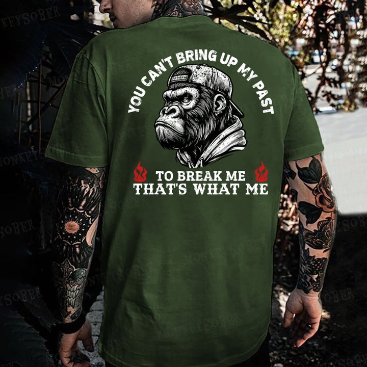 You Can't Bring Up My Past To Break Me That's What Made Me Monkey T-shirt