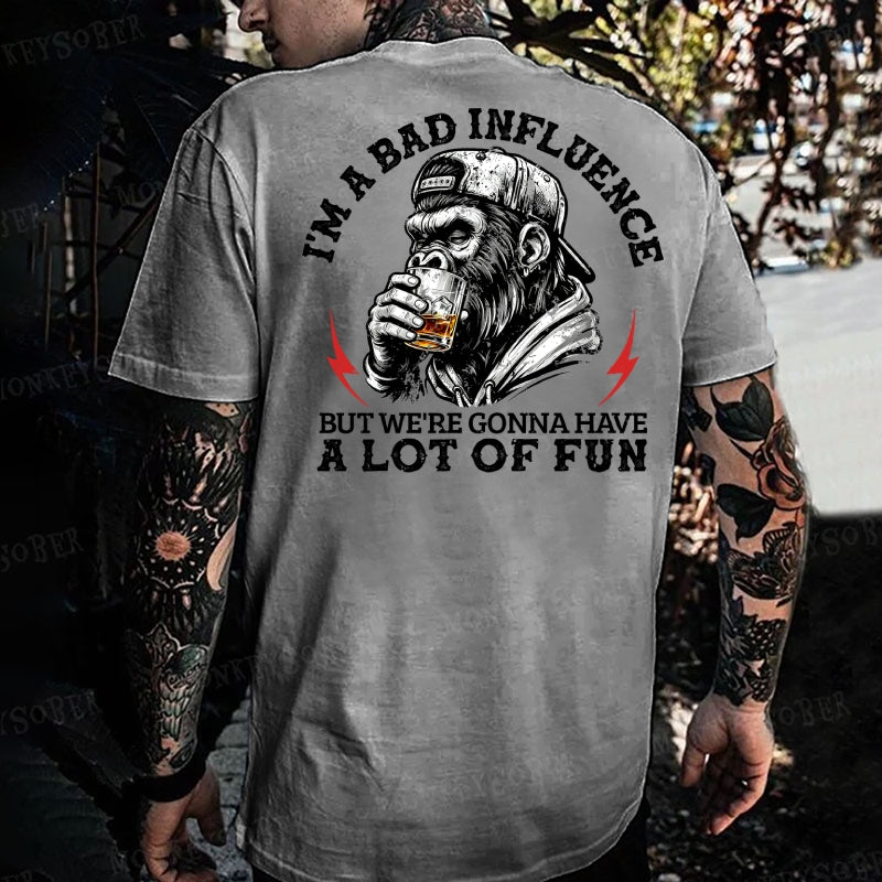 I'm A Bad Influence But We're Gonna Have A Lot Of Fun  Monkey T-shirt