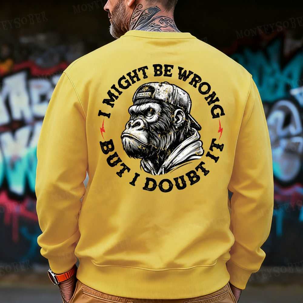 I Might Be Wrong But I Doubt It Sweatshirt