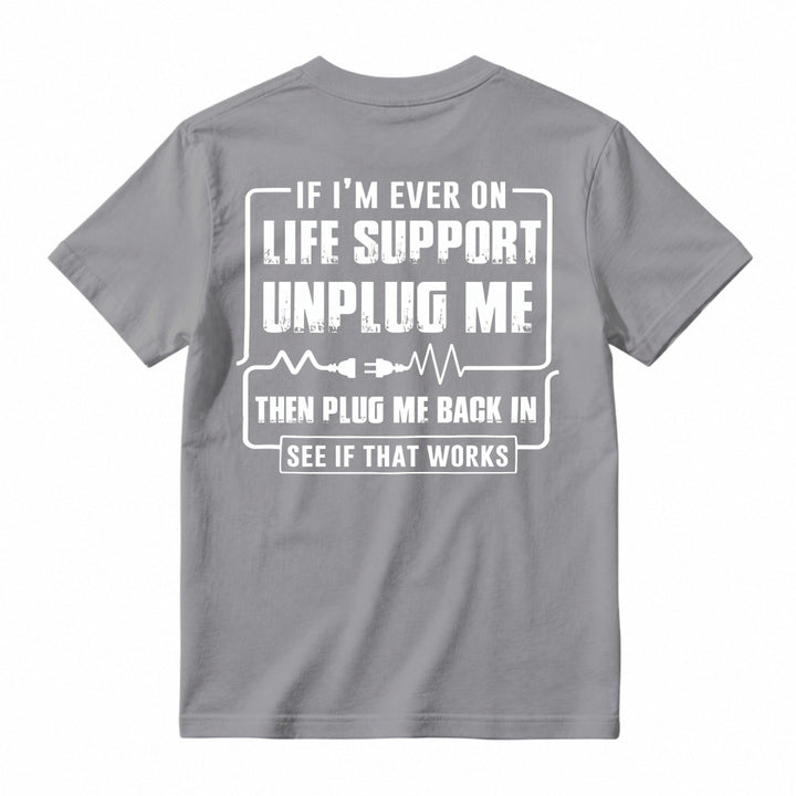 Funny If I'm Ever On Life Support Unplug Me Then Plug Me Back In See If That Works Graphic T-shirt