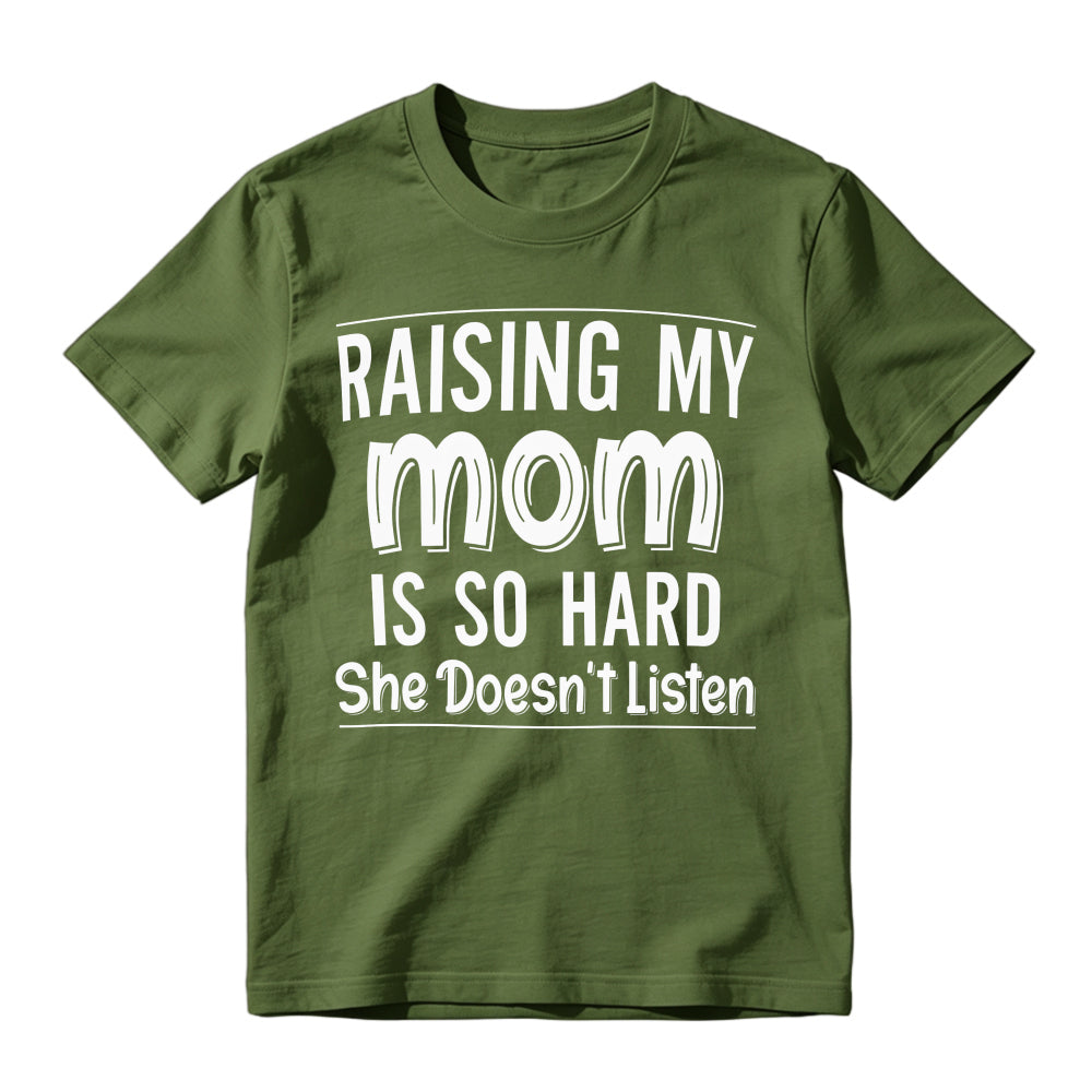 Raising My Mom Is So Hard She Doesn't Listen Funny Quote Unisex Classic T-shirt