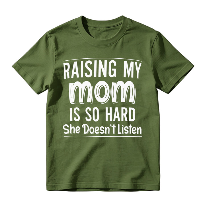 Raising My Mom Is So Hard She Doesn't Listen Funny Quote Unisex Classic T-shirt