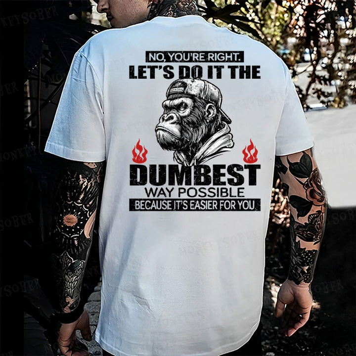 No You're Right Let's Do It The Dumbest Way Possible To Make It Easier For You Monkey T-shirt