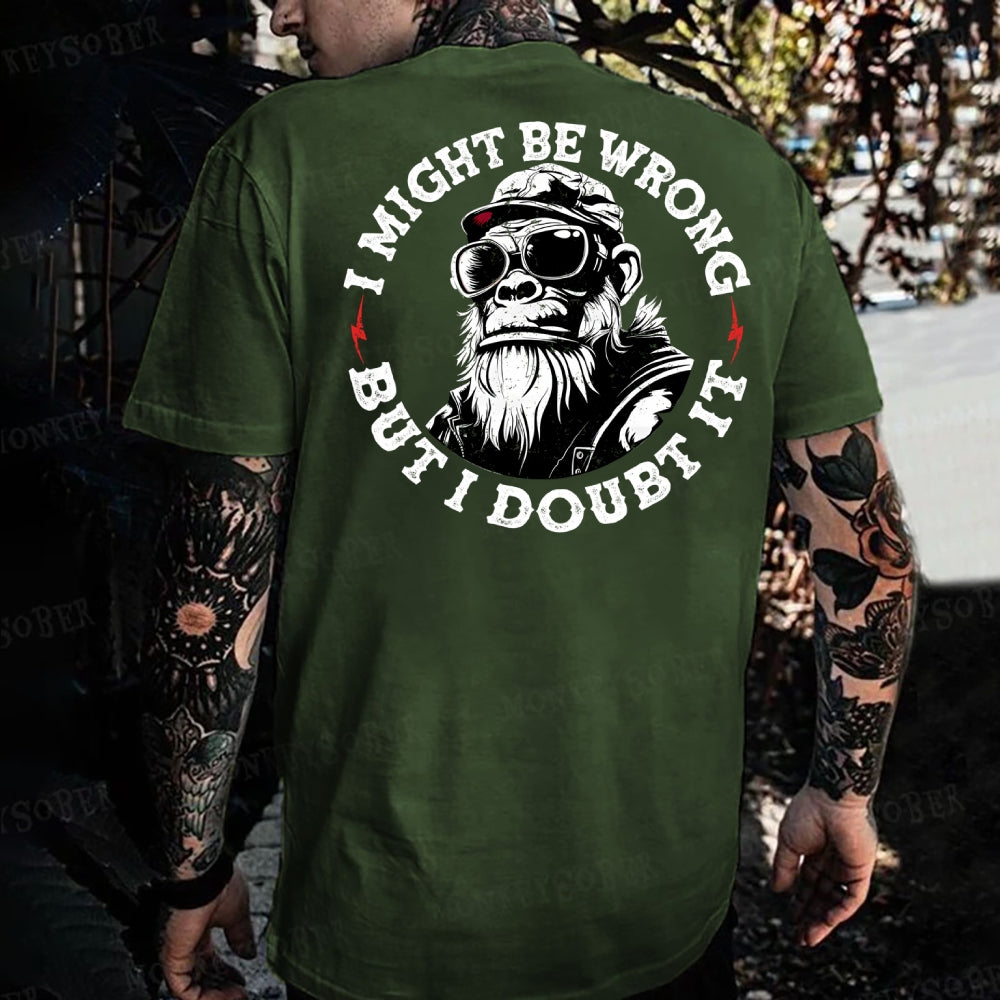 I Might Be Wrong But I Doubt It  Monkey T-shirt