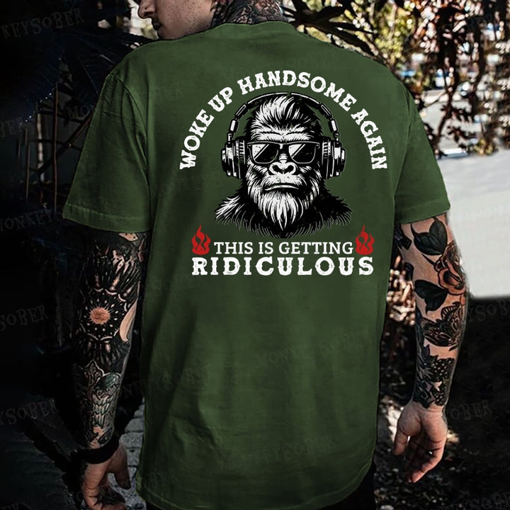 Work Up Handsome Again This Is Getting Ridiculous Monkey T-shirt