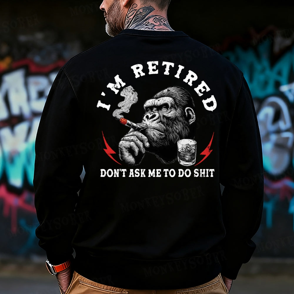 I'm Retired Don't Ask Me To Do Shit Funny Sweatshirt