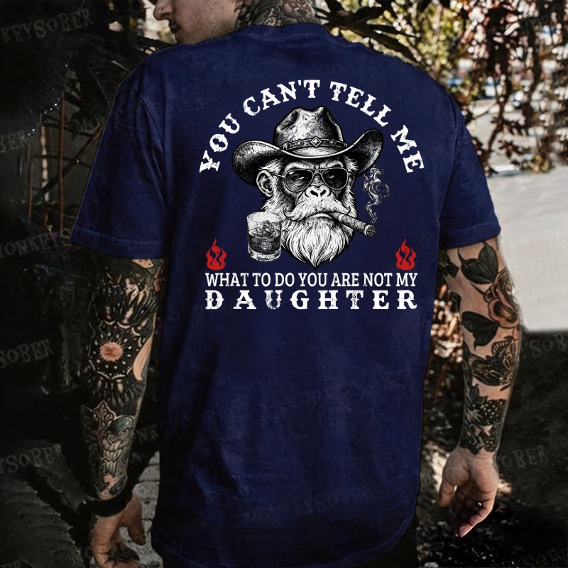 You Can't Tell Me What To Do You Are Not My Daughter Monkey T-shirt
