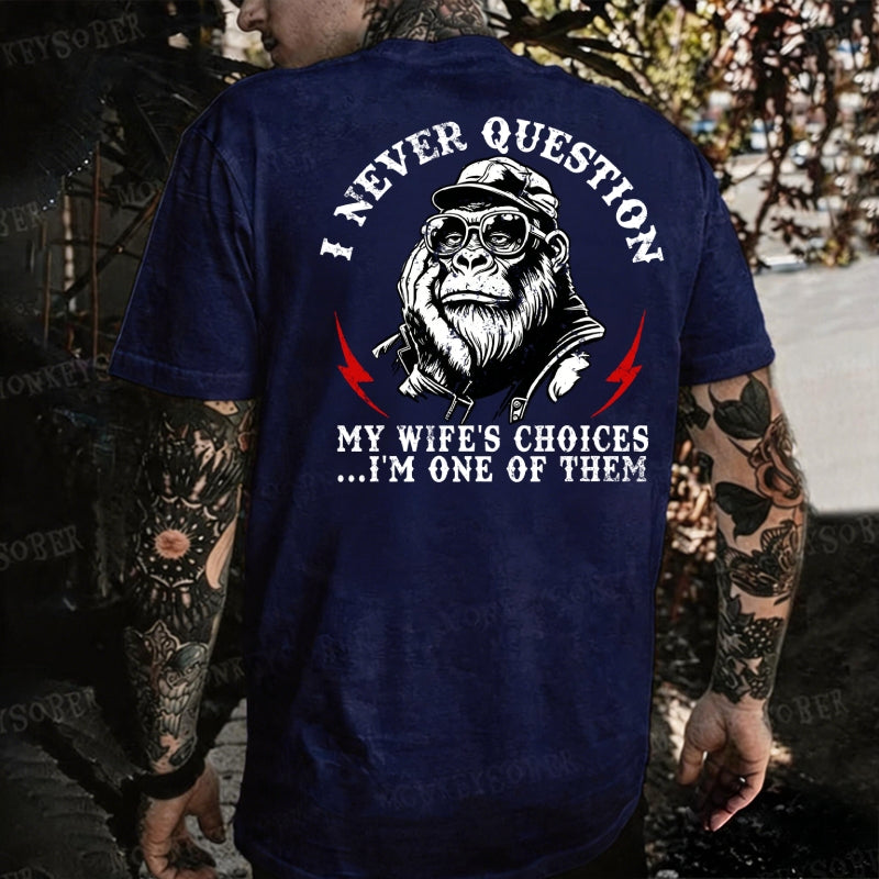 I Never Question My Wife's Choices ... I'm One Of Them Monkey T-shirt