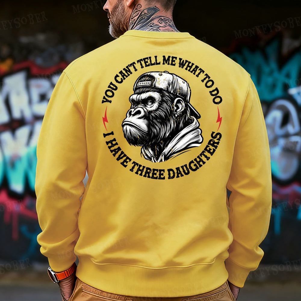 You Cant Tell Me What To Do I Have Three Daughter Sweatshirt