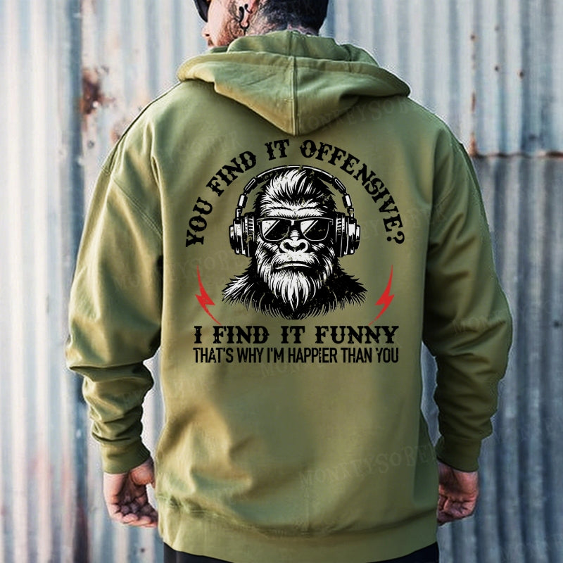 You Find It Offensive?...I Find It Funny. That's Why I'm Happier Than You Hoodies
