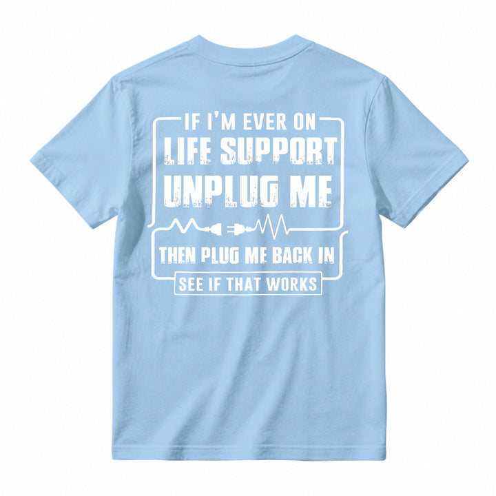 Funny If I'm Ever On Life Support Unplug Me Then Plug Me Back In See If That Works Graphic T-shirt