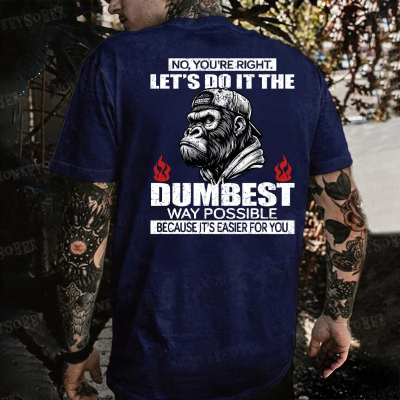 No You're Right Let's Do It The Dumbest Way Possible To Make It Easier For You Monkey T-shirt
