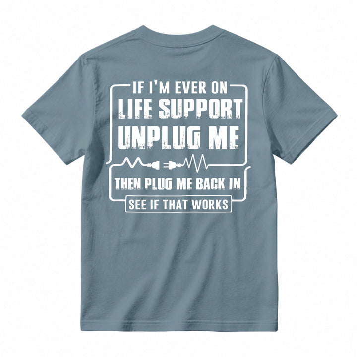 Funny If I'm Ever On Life Support Unplug Me Then Plug Me Back In See If That Works Graphic T-shirt
