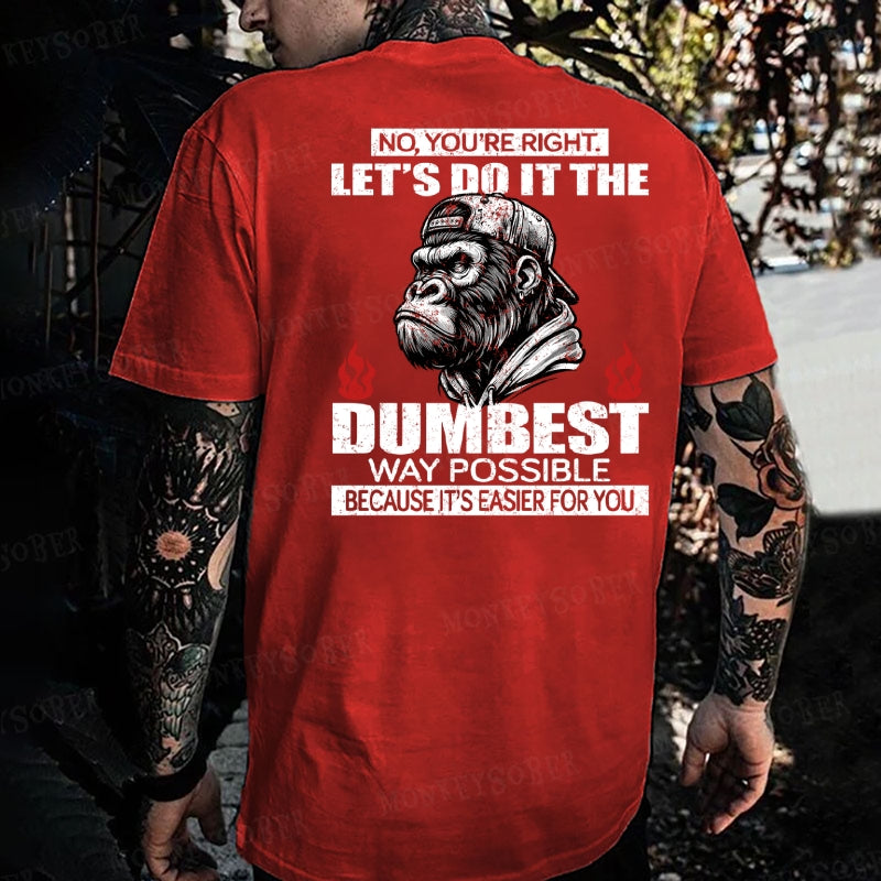 No You're Right Let's Do It The Dumbest Way Possible To Make It Easier For You Monkey T-shirt