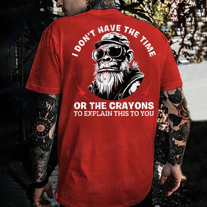 I Don't Have The Time Or The Crayons To Explain This To You T-shirt