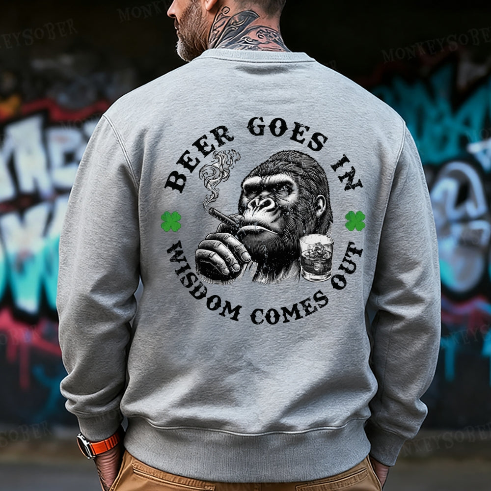 Beer Goes In Wisdom Comes Out Sweatshirt