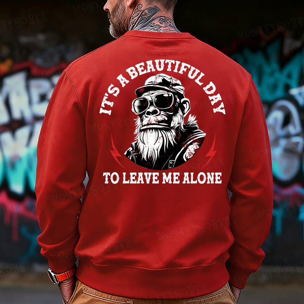 It's A Beautiful Day To Leave Me Alone Funny Sweatshirt