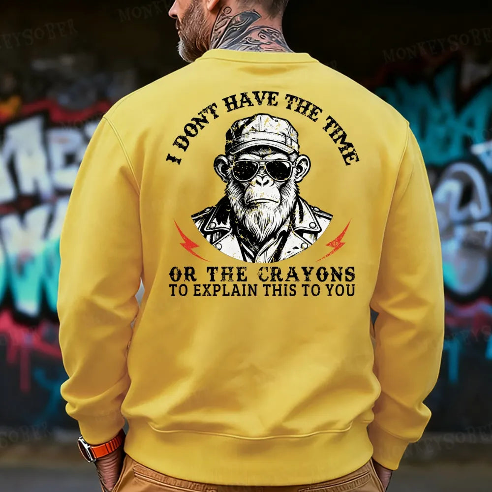 I Don't Have The Time Or The Crayons To Explain This To You Sweatshirt