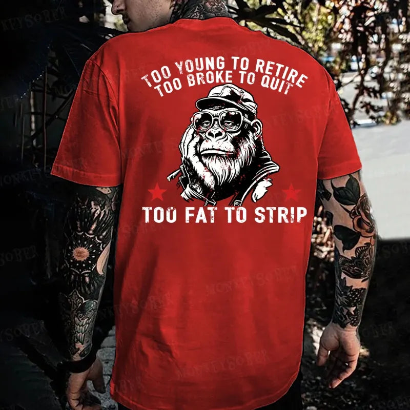 Too Young To Retire Too Broke To Quit Too Fat To Strip  Monkey T-shirt