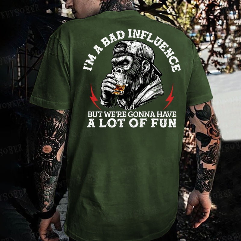 I'm A Bad Influence But We're Gonna Have A Lot Of Fun  Monkey T-shirt