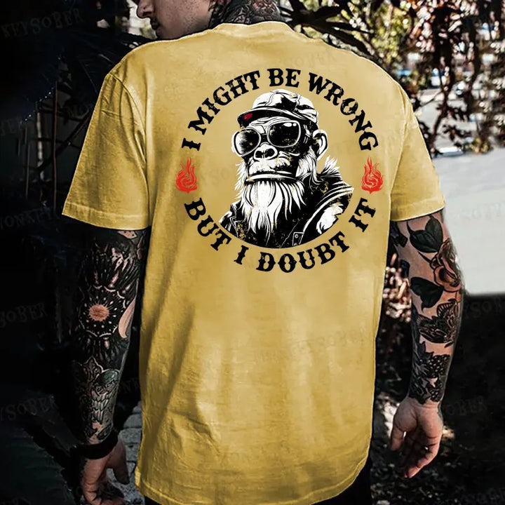 I Might Be Wrong But I Doubt It Monkey T-shirt