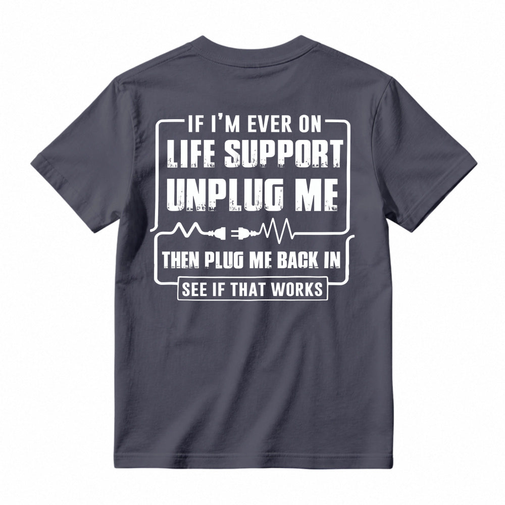 Funny If I'm Ever On Life Support Unplug Me Then Plug Me Back In See If That Works Graphic T-shirt