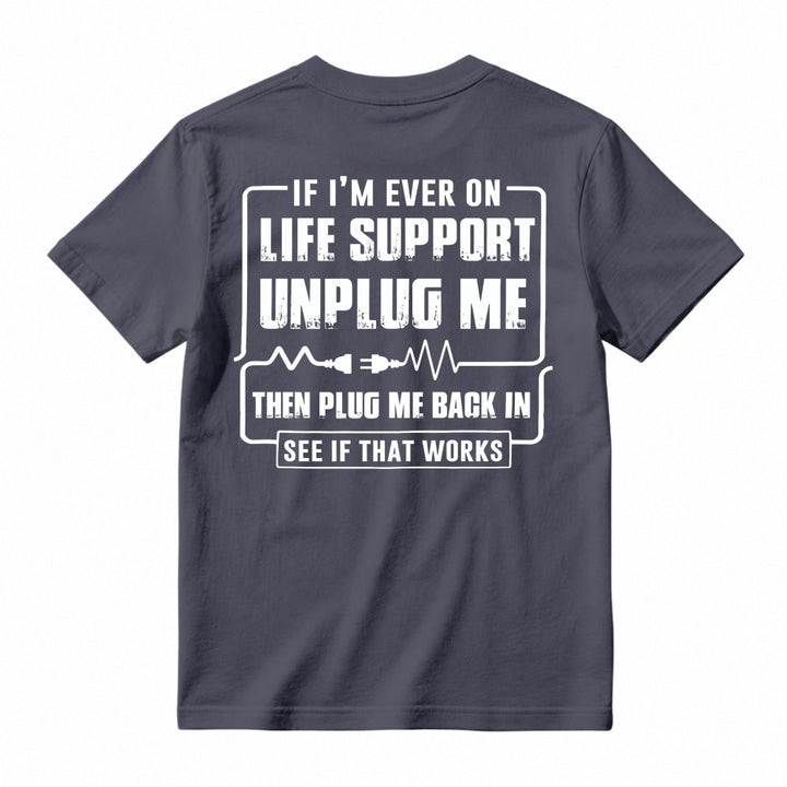 Funny If I'm Ever On Life Support Unplug Me Then Plug Me Back In See If That Works Graphic T-shirt
