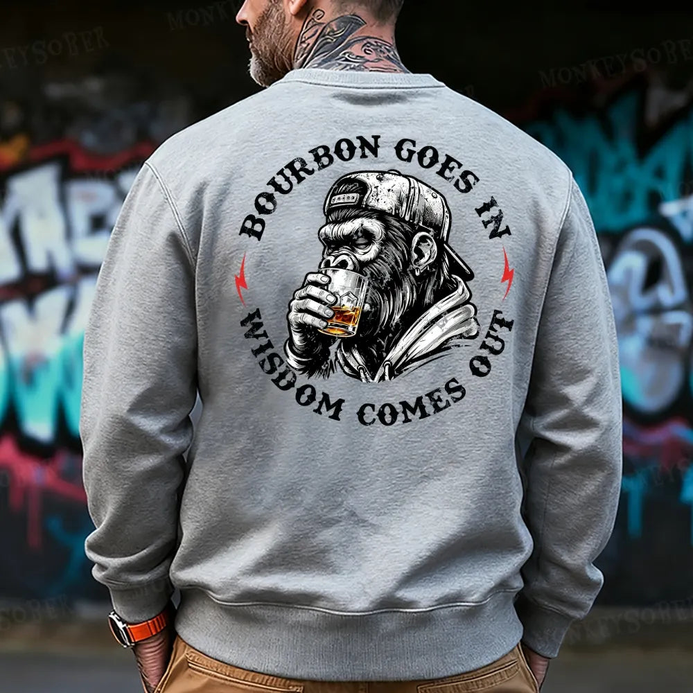 Bourbon Goes In Wisdom Comes Out  Sweatshirt