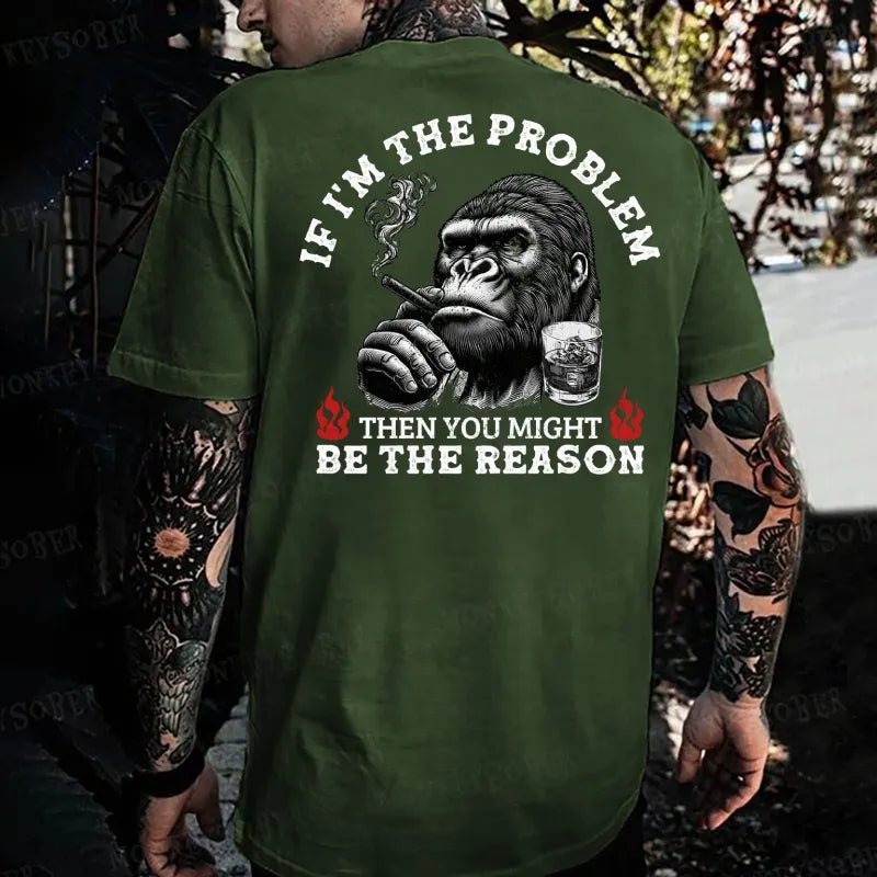 If I'm The Problem Then You Might Be The Reason Monkey T-shirt