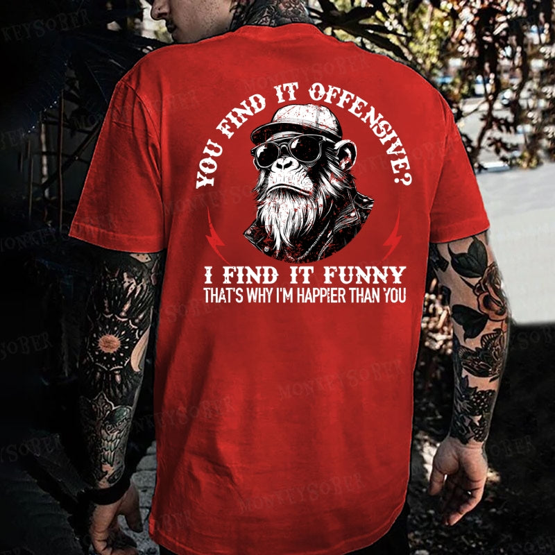 You Find It Offensive I Find It Funny That's Why I'm Happier Than You Monkey T-shirt