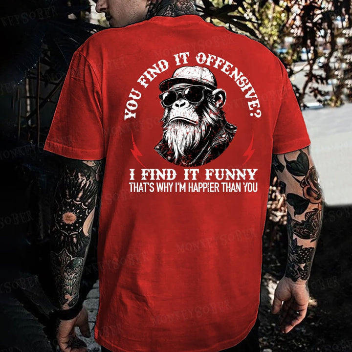 You Find It Offensive I Find It Funny That's Why I'm Happier Than You Monkey T-shirt