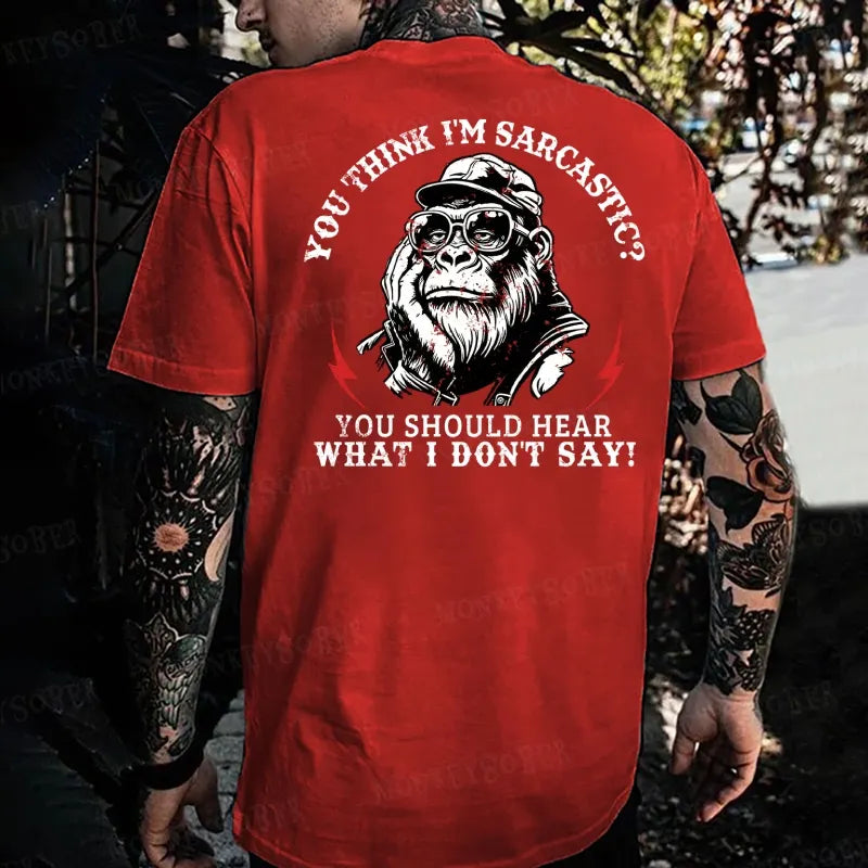 You Think I'm Sarcastic? You Should Hear What I Don't Say! Monkey T-shirt
