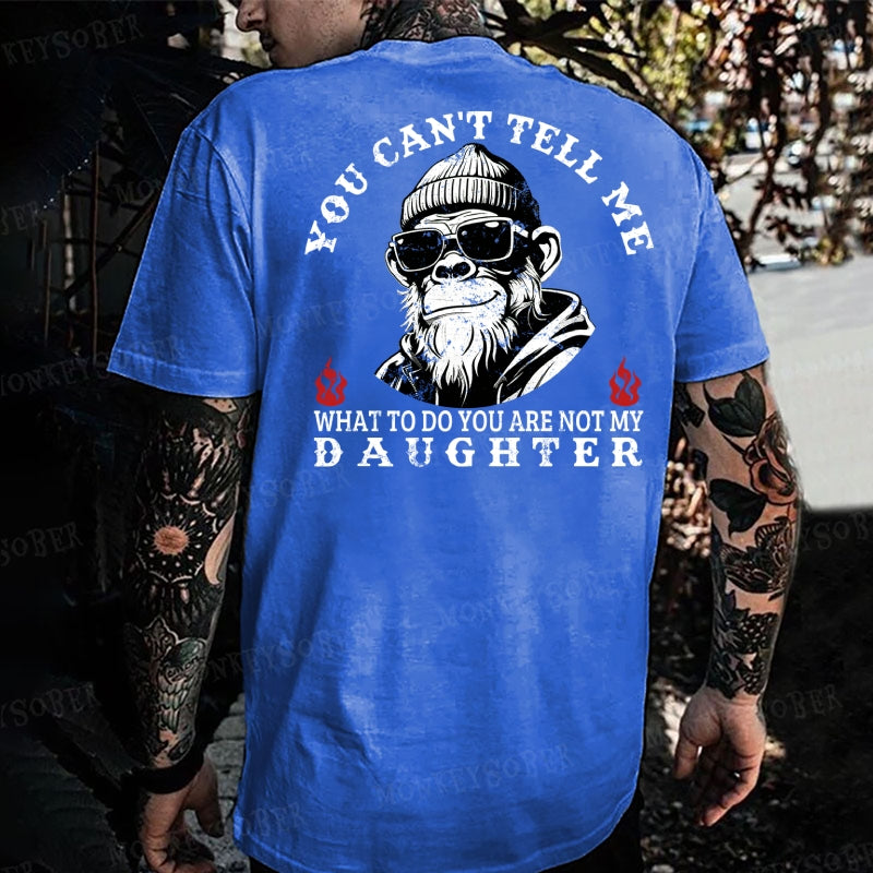 You Can't Tell Me What To Do You Are Not My Daughter Monkey T-shirt