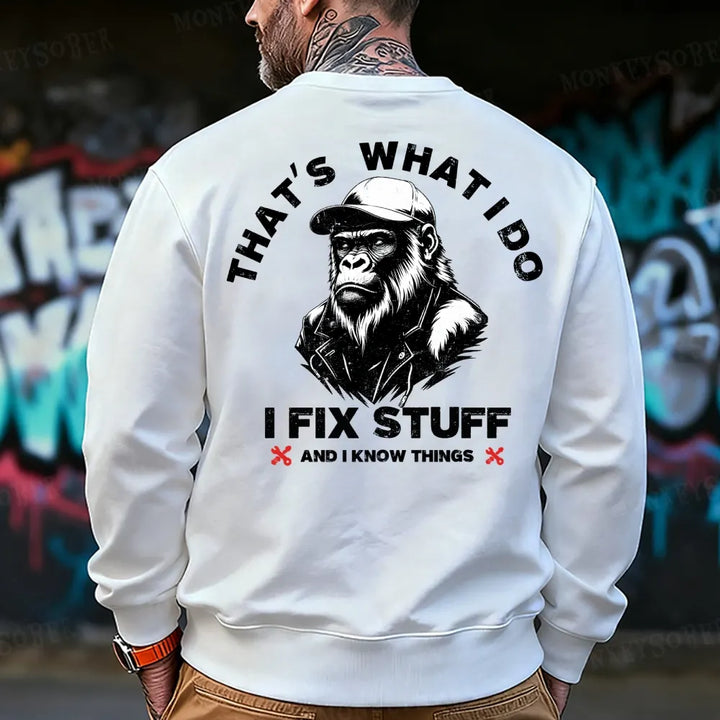 That's What I Do I Fix Stuff And I Know Things  Sweatshirt