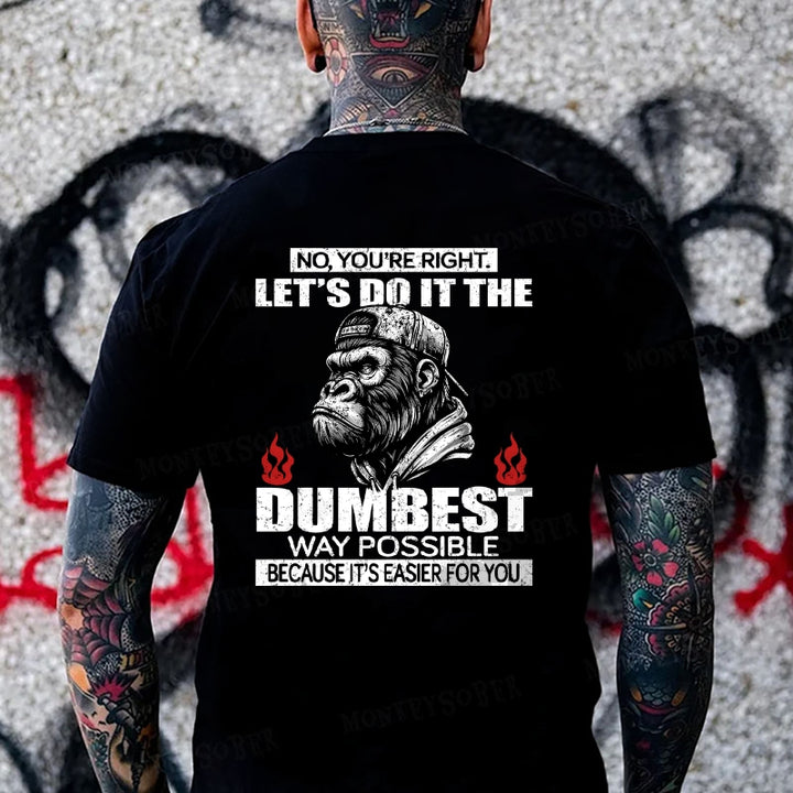 No You're Right Let's Do It The Dumbest Way Possible To Make It Easier For You Monkey T-shirt