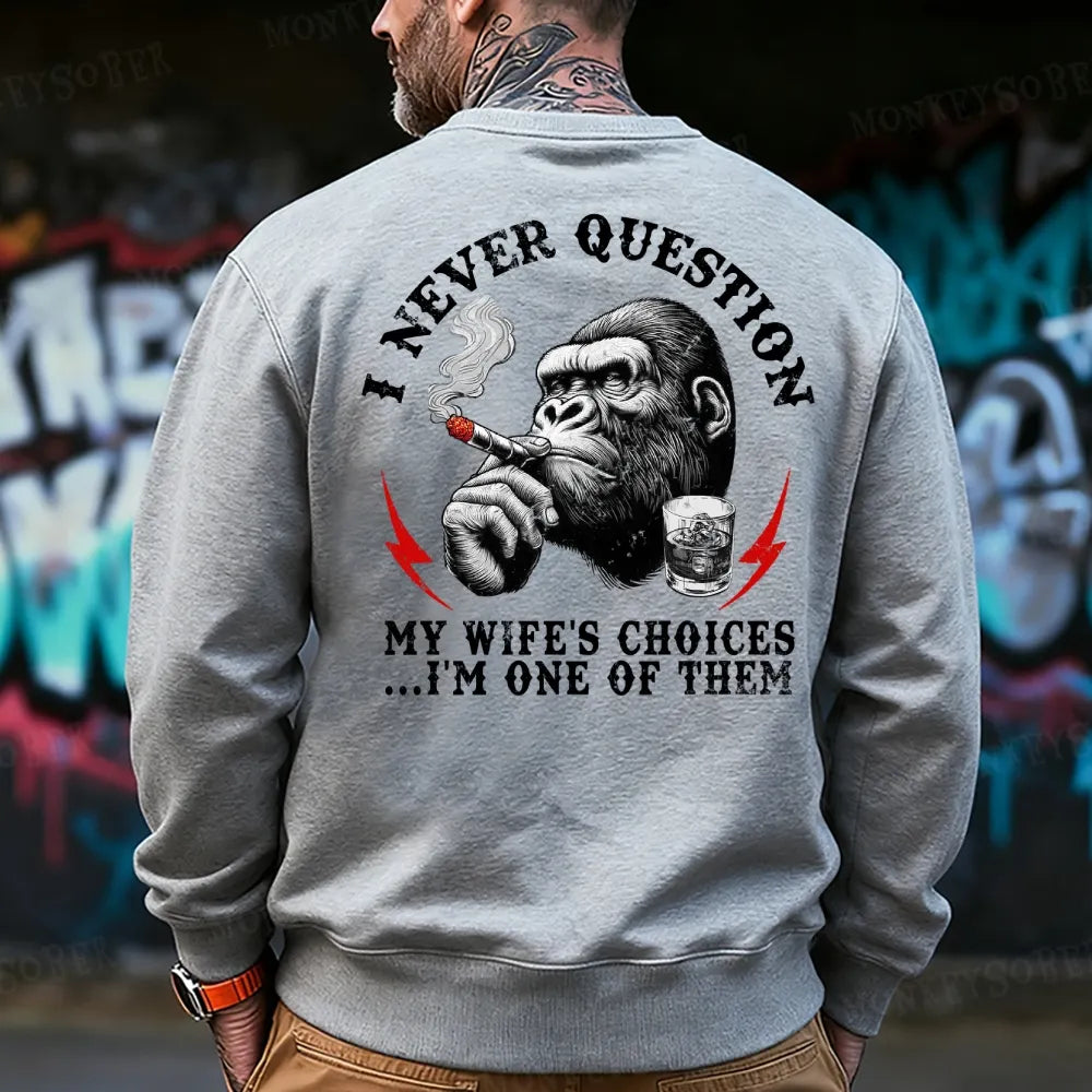 I Never Question My Wife's Choices ... I'm One Of Them Monkey Sweatshirt