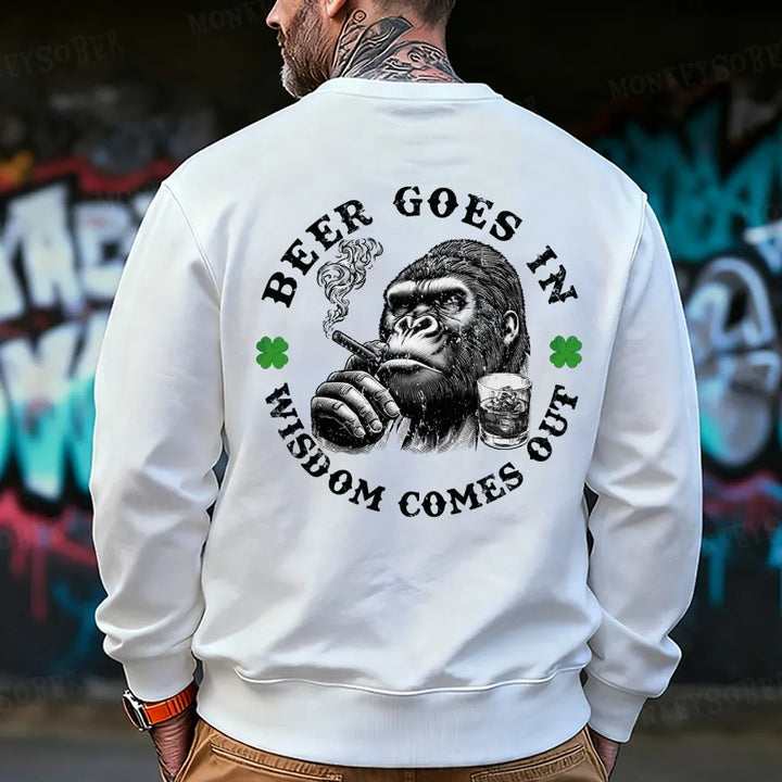 Beer Goes In Wisdom Comes Out Sweatshirt